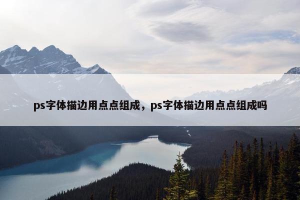 ps字体描边用点点组成，ps字体描边用点点组成吗