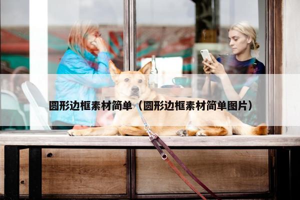 圆形边框素材简单（圆形边框素材简单图片）