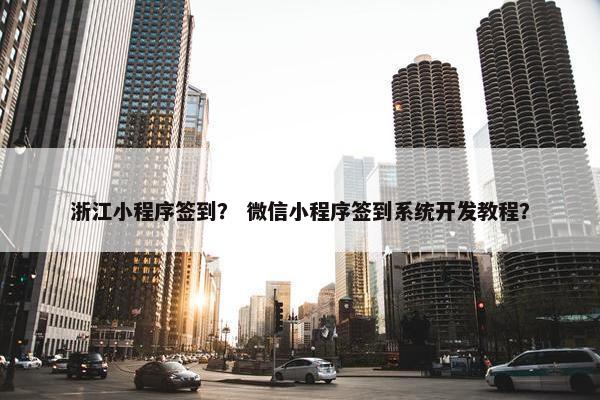 浙江小程序签到？ 微信小程序签到系统开发教程？