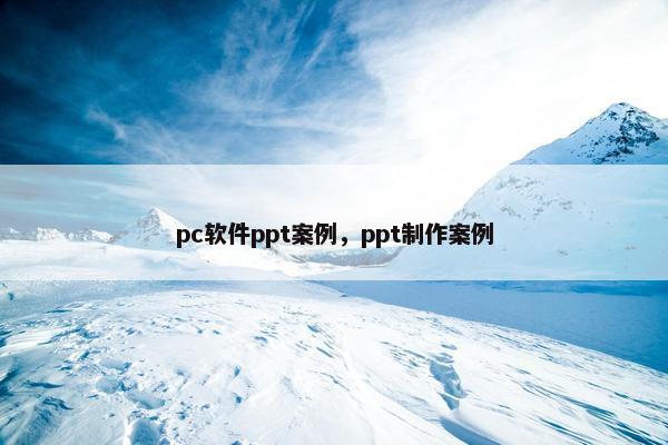 pc软件ppt案例，ppt制作案例