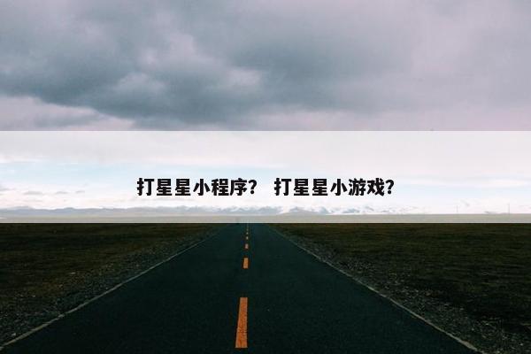 打星星小程序？ 打星星小游戏？