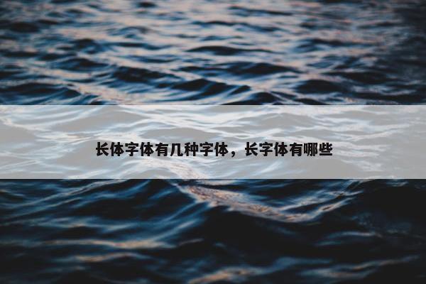 长体字体有几种字体，长字体有哪些
