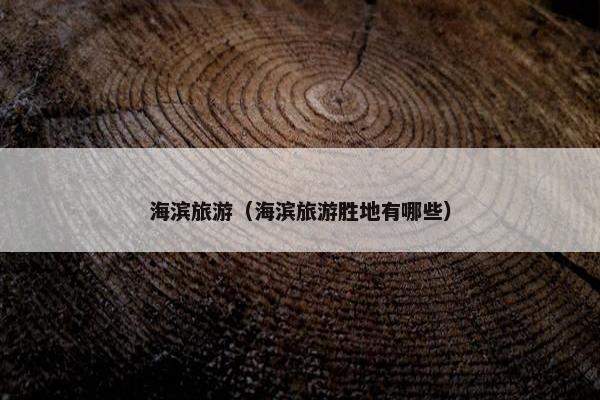 海滨旅游（海滨旅游胜地有哪些）