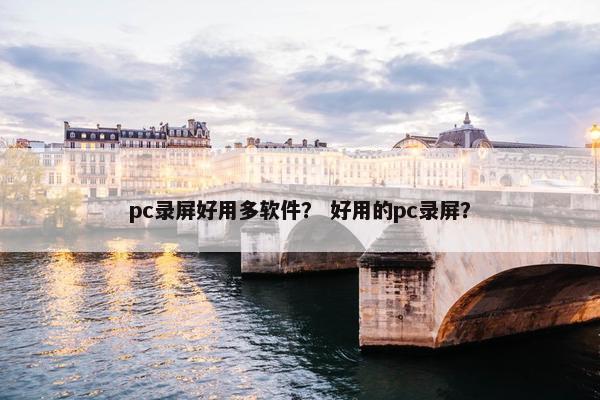 pc录屏好用多软件？ 好用的pc录屏？