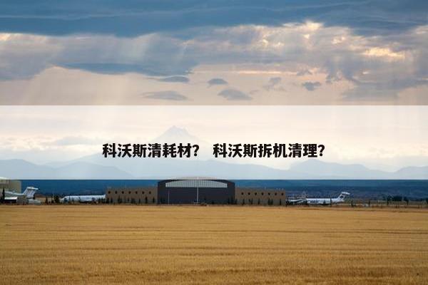 科沃斯清耗材？ 科沃斯拆机清理？
