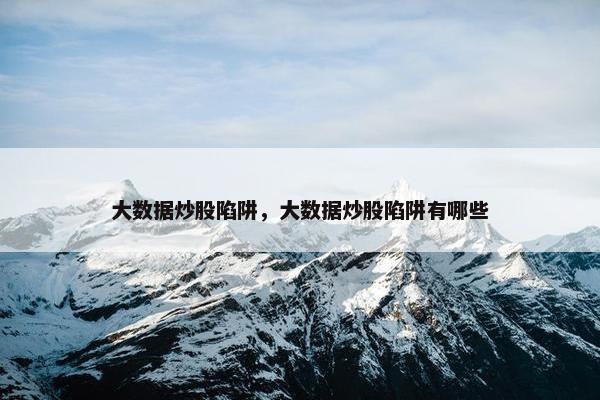 大数据炒股陷阱，大数据炒股陷阱有哪些