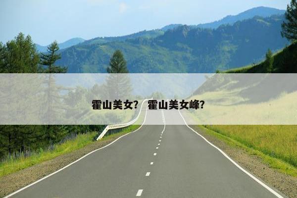 霍山美女？ 霍山美女峰？