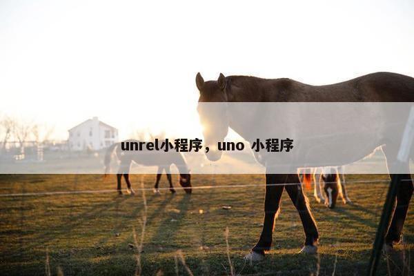 unrel小程序，uno 小程序