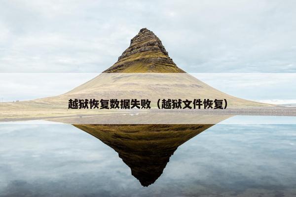越狱恢复数据失败（越狱文件恢复）