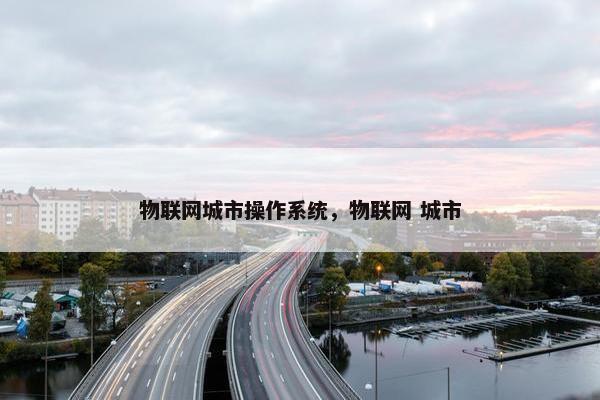 物联网城市操作系统，物联网 城市