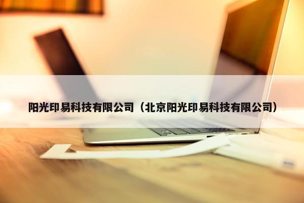 阳光印易科技有限公司（北京阳光印易科技有限公司）