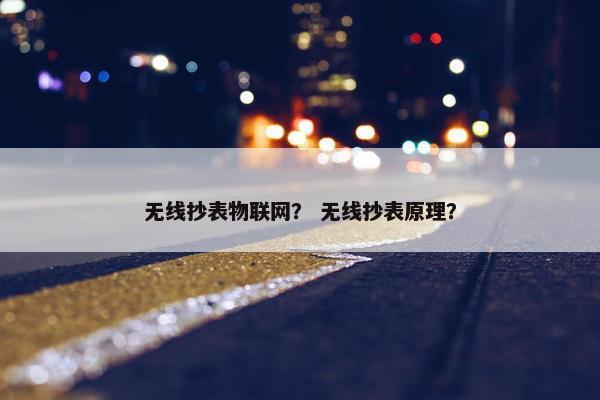 无线抄表物联网？ 无线抄表原理？