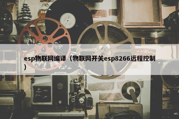 esp物联网编译（物联网开关esp8266远程控制）