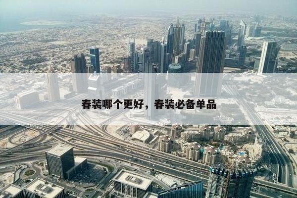 春装哪个更好，春装必备单品