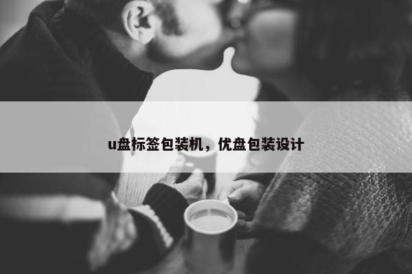 u盘标签包装机，优盘包装设计