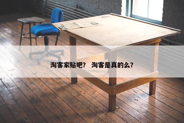 淘客家贴吧？ 淘客是真的么？