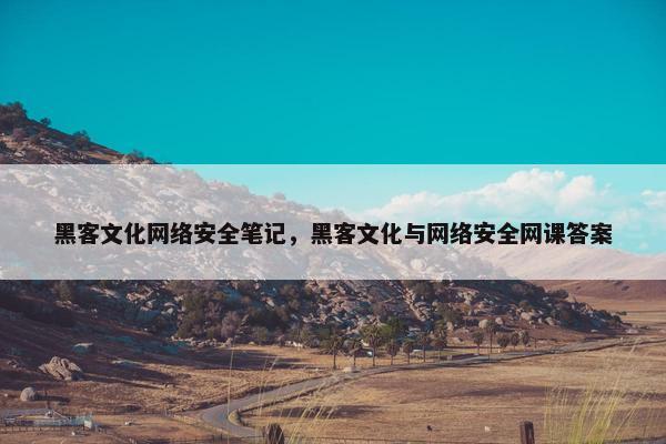 黑客文化网络安全笔记，黑客文化与网络安全网课答案