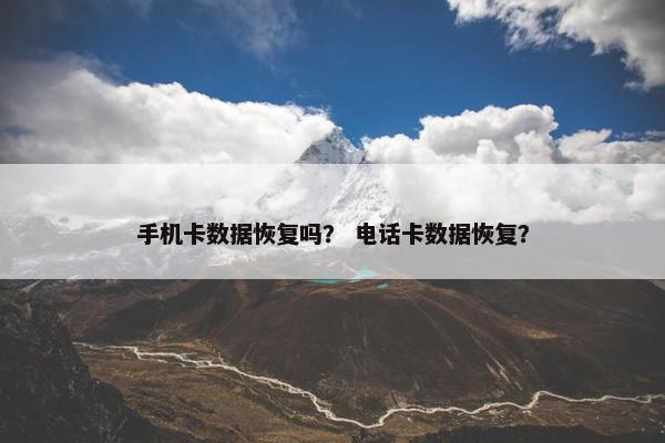 手机卡数据恢复吗？ 电话卡数据恢复？