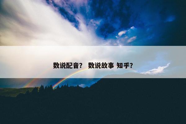 数说配音？ 数说故事 知乎？