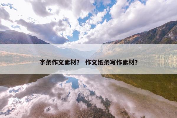 字条作文素材？ 作文纸条写作素材？