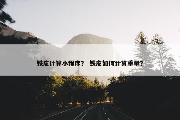 铁皮计算小程序？ 铁皮如何计算重量？