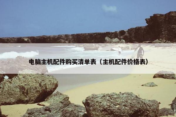 电脑主机配件购买清单表（主机配件价格表）