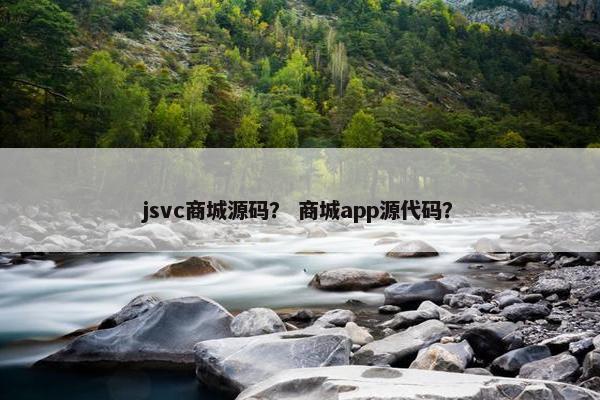 jsvc商城源码？ 商城app源代码？
