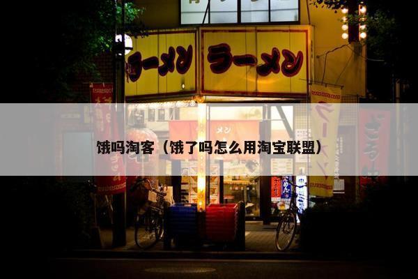 饿吗淘客（饿了吗怎么用淘宝联盟）