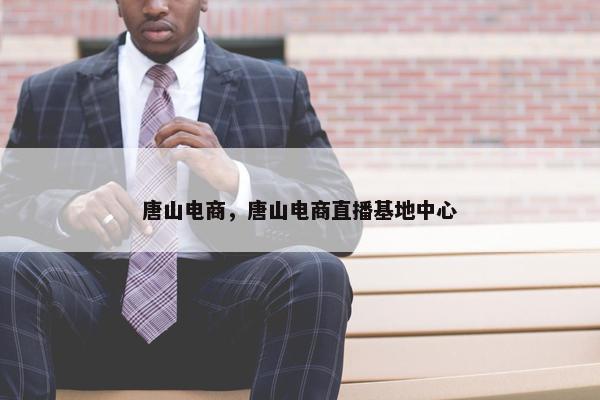 唐山电商，唐山电商直播基地中心