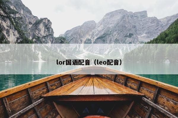 lor国语配音（leo配音）