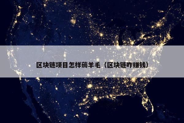 区块链项目怎样薅羊毛（区块链咋赚钱）