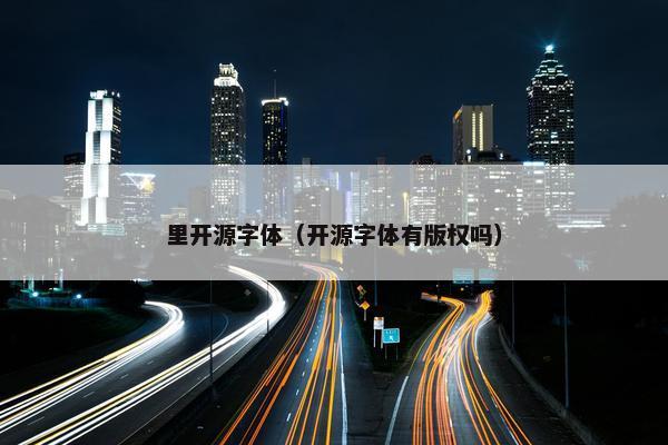 里开源字体（开源字体有版权吗）