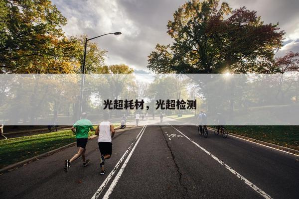 光超耗材，光超检测