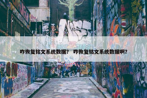 咋恢复铭文系统数据？ 咋恢复铭文系统数据啊？