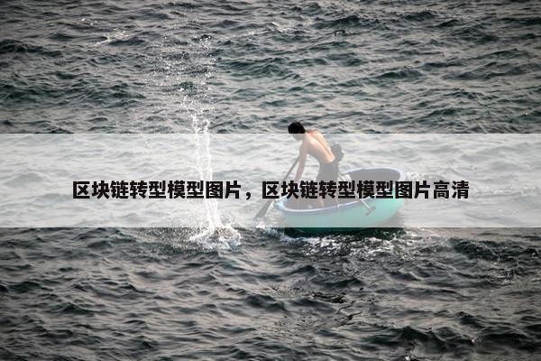 区块链转型模型图片，区块链转型模型图片高清
