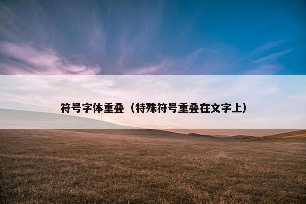 符号字体重叠（特殊符号重叠在文字上）