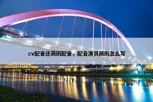 cv配音还简历配音，配音演员简历怎么写