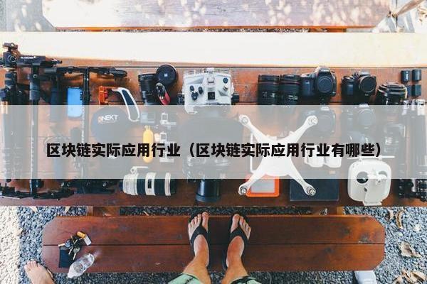 区块链实际应用行业（区块链实际应用行业有哪些）