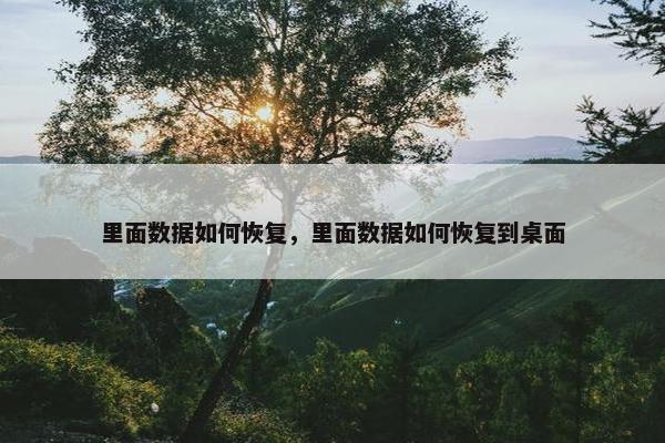 里面数据如何恢复，里面数据如何恢复到桌面