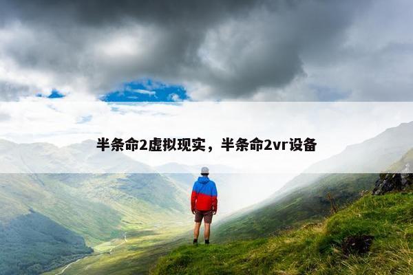 半条命2虚拟现实，半条命2vr设备
