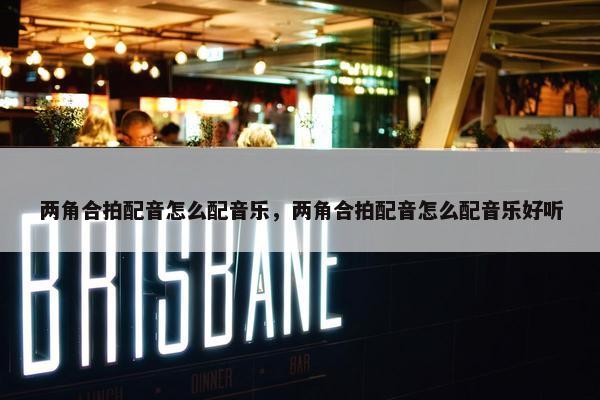 两角合拍配音怎么配音乐，两角合拍配音怎么配音乐好听