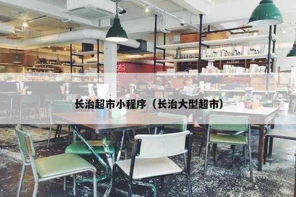 长治超市小程序（长治大型超市）
