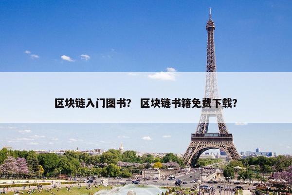 区块链入门图书？ 区块链书籍免费下载？