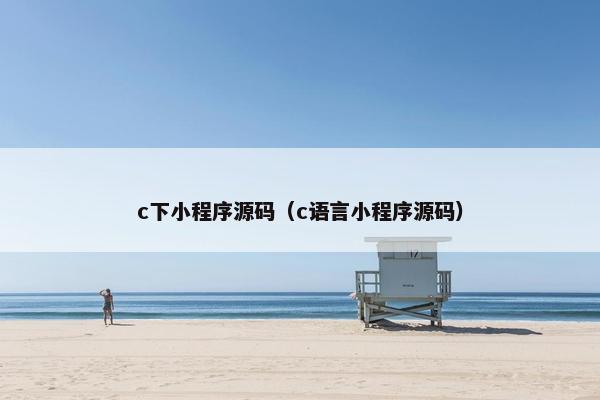 c下小程序源码（c语言小程序源码）