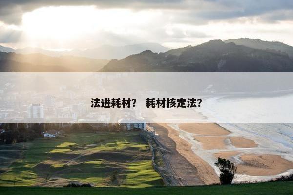 法进耗材？ 耗材核定法？