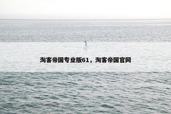 淘客帝国专业版61，淘客帝国官网