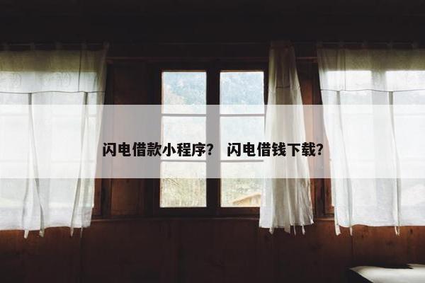 闪电借款小程序？ 闪电借钱下载？