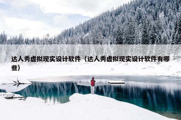 达人秀虚拟现实设计软件（达人秀虚拟现实设计软件有哪些）