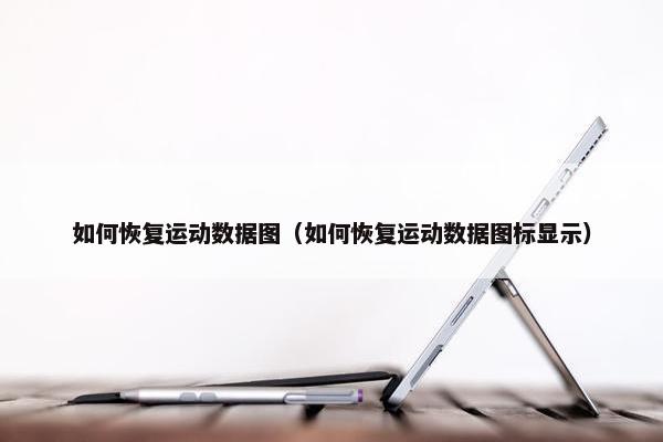 如何恢复运动数据图（如何恢复运动数据图标显示）