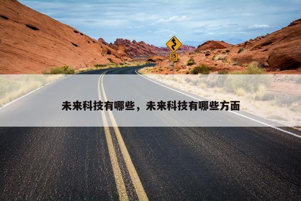 未来科技有哪些，未来科技有哪些方面
